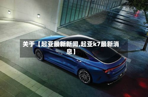 关于【起亚最新新闻,起亚k7最新消息】-第3张图片