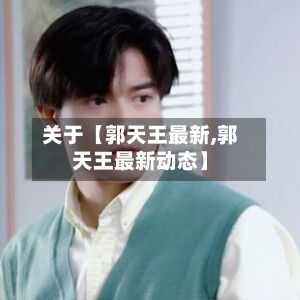 关于【郭天王最新,郭天王最新动态】-第2张图片