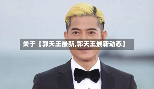 关于【郭天王最新,郭天王最新动态】