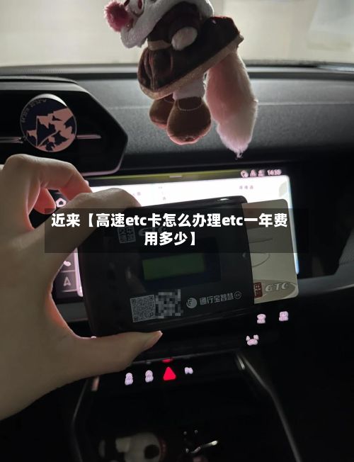 近来【高速etc卡怎么办理etc一年费用多少】-第2张图片