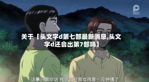 关于【头文字d第七部最新消息,头文字d还会出第7部吗】-第2张图片