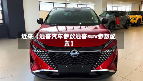 近来【逍客汽车参数逍客suv参数配置】-第3张图片