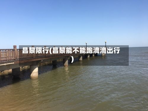 昌黎限行(昌黎能不能跑滴滴出行)