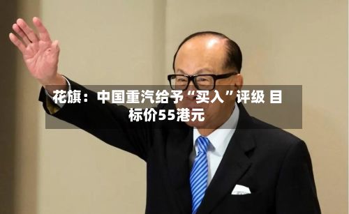 花旗：中国重汽给予“买入”评级 目标价55港元-第3张图片
