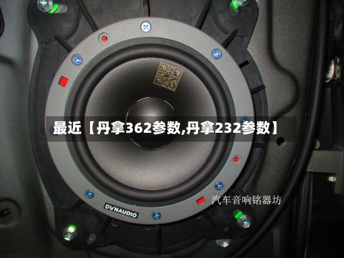 最近【丹拿362参数,丹拿232参数】