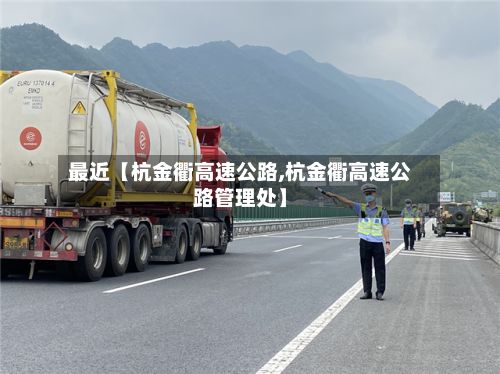 最近【杭金衢高速公路,杭金衢高速公路管理处】