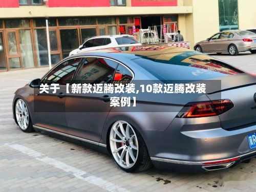 关于【新款迈腾改装,10款迈腾改装案例】