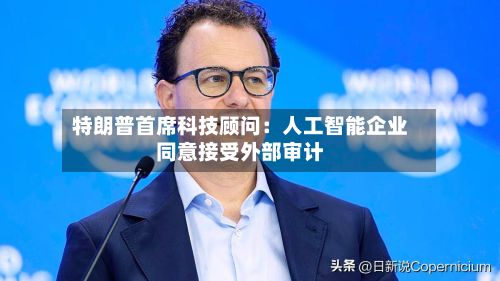 特朗普首席科技顾问：人工智能企业同意接受外部审计