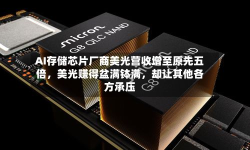 AI存储芯片厂商美光营收增至原先五倍，美光赚得盆满钵满	，却让其他各方承压-第2张图片