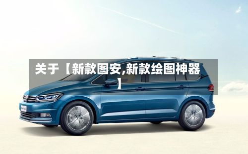 关于【新款图安,新款绘图神器】