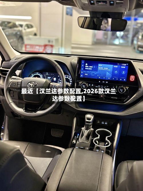 最近【汉兰达参数配置,2026款汉兰达参数配置】-第3张图片