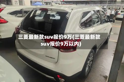 三菱最新款suv报价9万(三菱最新款suv报价9万以内)