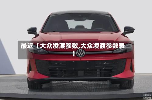 最近【大众凌渡参数,大众凌渡参数表】