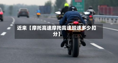 近来【摩托高速摩托高速超速多少扣分】-第2张图片