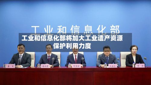 工业和信息化部将加大工业遗产资源保护利用力度-第2张图片