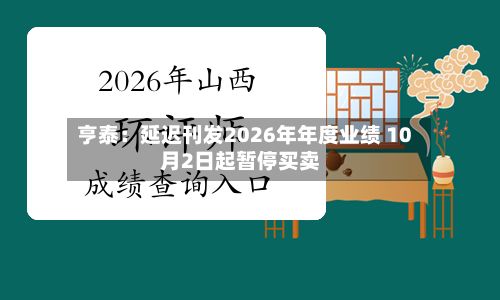 亨泰:延迟刊发2026年年度业绩 10月2日起暂停买卖-第2张图片