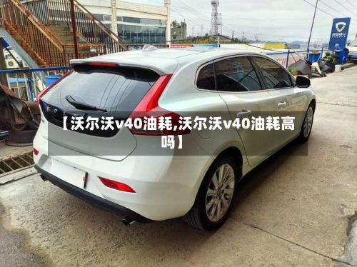 【沃尔沃v40油耗,沃尔沃v40油耗高吗】