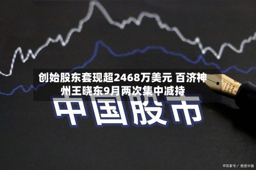 创始股东套现超2468万美元 百济神州王晓东9月两次集中减持-第2张图片