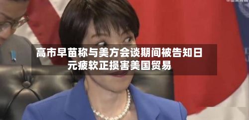 高市早苗称与美方会谈期间被告知日元疲软正损害美国贸易