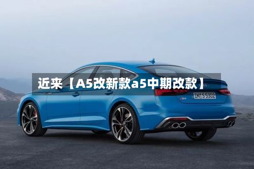 近来【A5改新款a5中期改款】