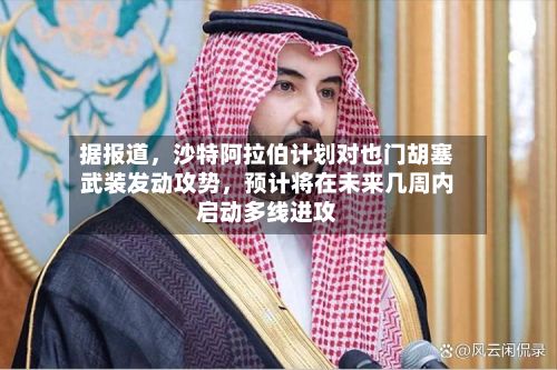 据报道，沙特阿拉伯计划对也门胡塞武装发动攻势	，预计将在未来几周内启动多线进攻-第2张图片