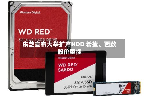 东芝宣布大举扩产HDD 希捷、西数股价重挫
