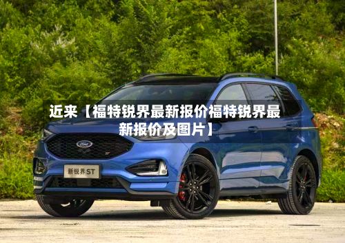 近来【福特锐界最新报价福特锐界最新报价及图片】-第3张图片