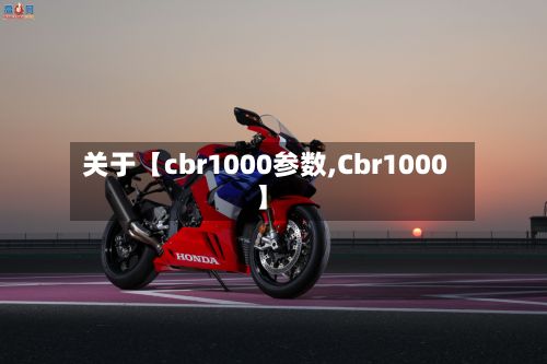关于【cbr1000参数,Cbr1000】