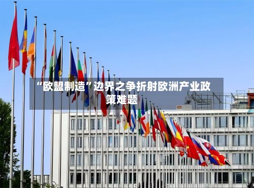 “欧盟制造”边界之争折射欧洲产业政策难题-第2张图片