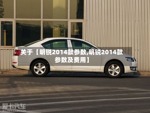 关于【明锐2014款参数,明锐2014款参数及费用】-第2张图片