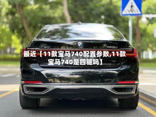 最近【11款宝马740配置参数,11款宝马740是四驱吗】