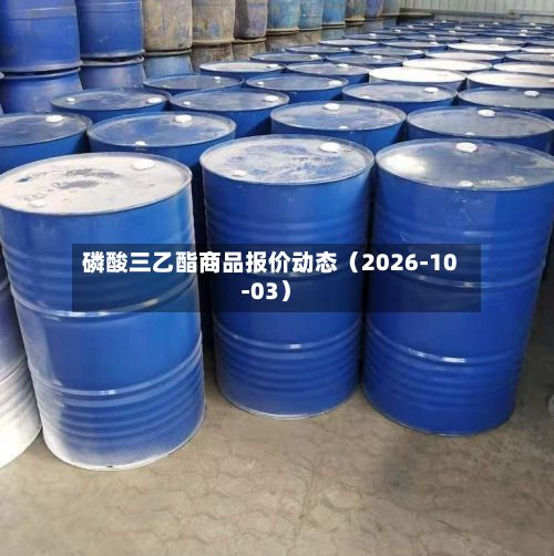 磷酸三乙酯商品报价动态(2026-10-03)-第2张图片