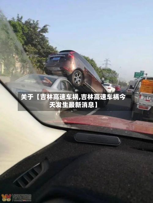 关于【吉林高速车祸,吉林高速车祸今天发生最新消息】-第2张图片