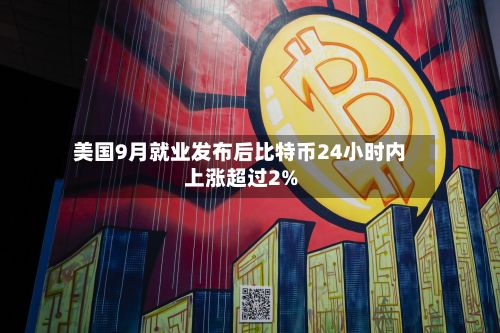 美国9月就业发布后比特币24小时内上涨超过2%-第3张图片
