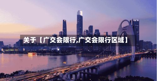 关于【广交会限行,广交会限行区域】-第3张图片
