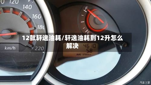 12款轩逸油耗/轩逸油耗到12升怎么解决-第2张图片