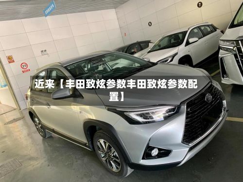 近来【丰田致炫参数丰田致炫参数配置】-第2张图片