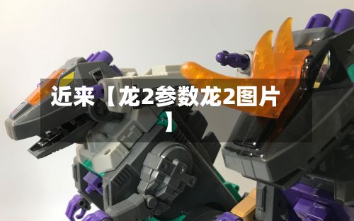 近来【龙2参数龙2图片】
