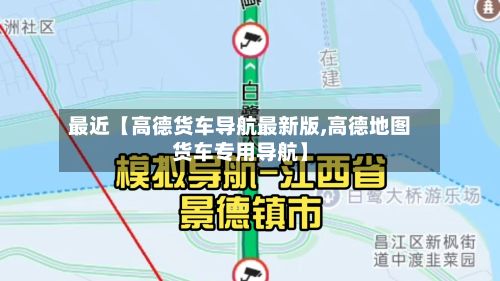 最近【高德货车导航最新版,高德地图货车专用导航】-第2张图片