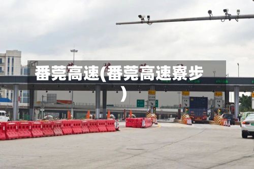 番莞高速(番莞高速寮步)-第3张图片