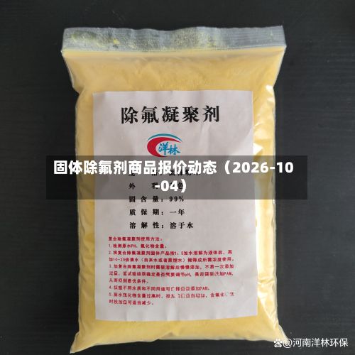 固体除氟剂商品报价动态（2026-10-04）-第2张图片