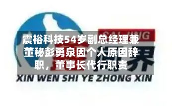 震裕科技54岁副总经理兼董秘彭勇泉因个人原因辞职，董事长代行职责