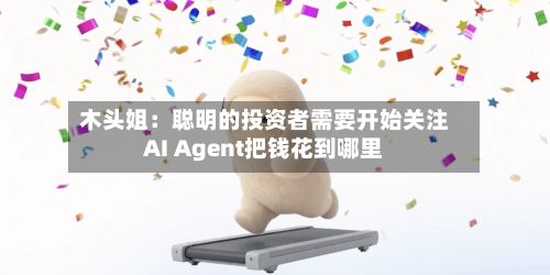 木头姐:聪明的投资者需要开始关注AI Agent把钱花到哪里-第2张图片