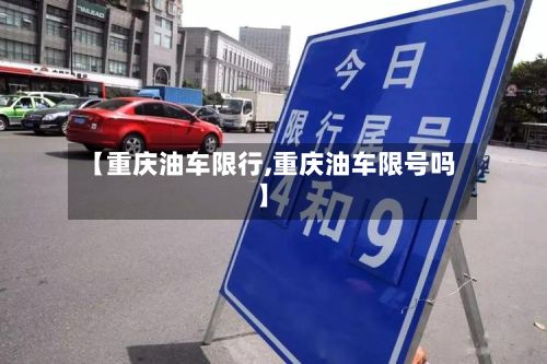 【重庆油车限行,重庆油车限号吗】-第3张图片
