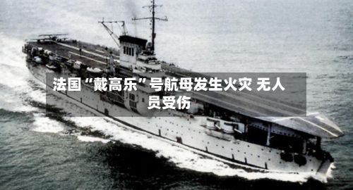 法国“戴高乐”号航母发生火灾 无人员受伤
