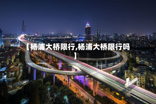 【杨浦大桥限行,杨浦大桥限行吗】-第2张图片