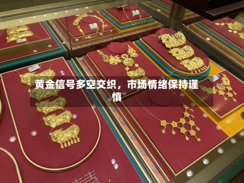 黄金信号多空交织，市场情绪保持谨慎-第2张图片