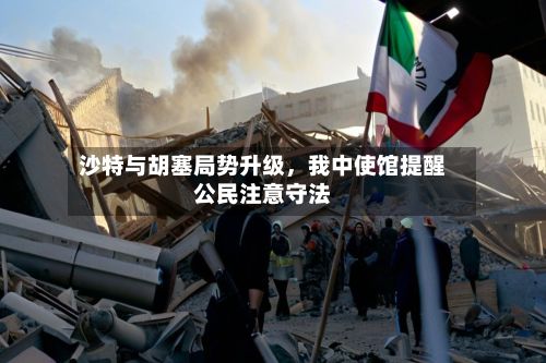 沙特与胡塞局势升级	，我中使馆提醒公民注意守法-第2张图片