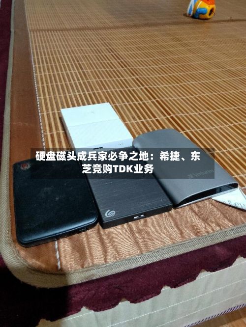 硬盘磁头成兵家必争之地：希捷、东芝竞购TDK业务