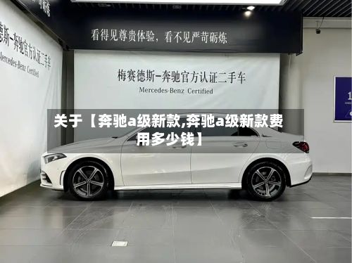 关于【奔驰a级新款,奔驰a级新款费用多少钱】